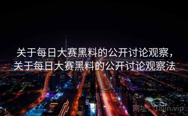 关于每日大赛黑料的公开讨论观察，关于每日大赛黑料的公开讨论观察法
