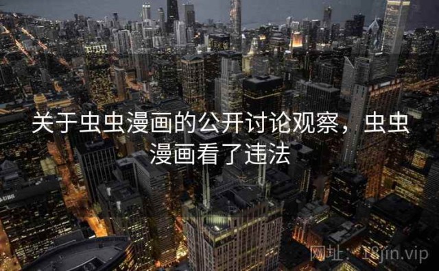 关于虫虫漫画的公开讨论观察，虫虫漫画看了违法