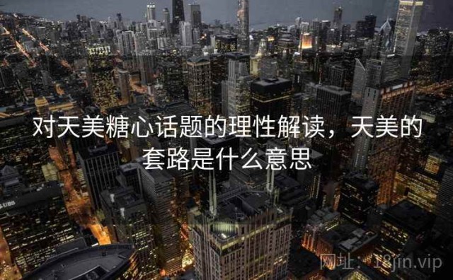 对天美糖心话题的理性解读，天美的套路是什么意思