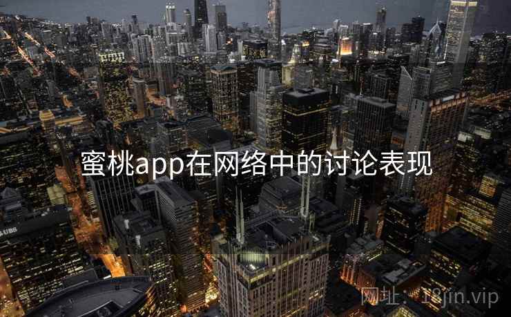 蜜桃app在网络中的讨论表现 蜜桃app在网络中的讨论表现