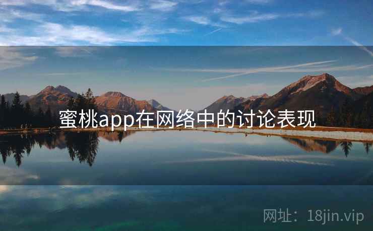 蜜桃app在网络中的讨论表现 蜜桃app在网络中的讨论表现