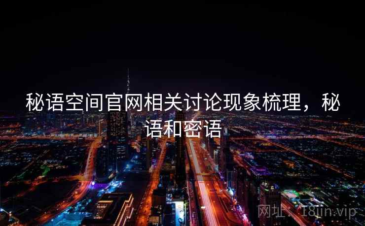 秘语空间官网相关讨论现象梳理，秘语和密语