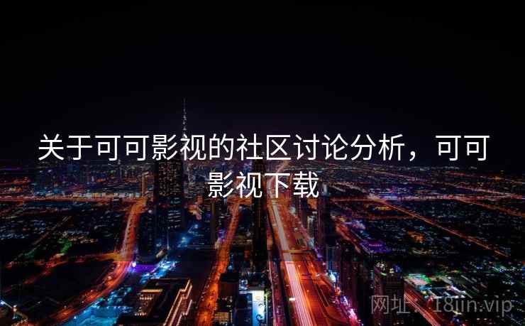 关于可可影视的社区讨论分析，可可影视下载