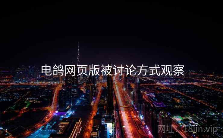 电鸽网页版被讨论方式观察