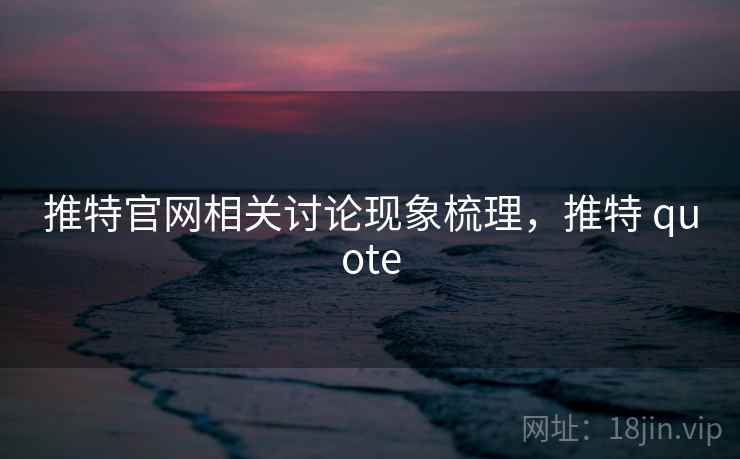 推特官网相关讨论现象梳理，推特 quote