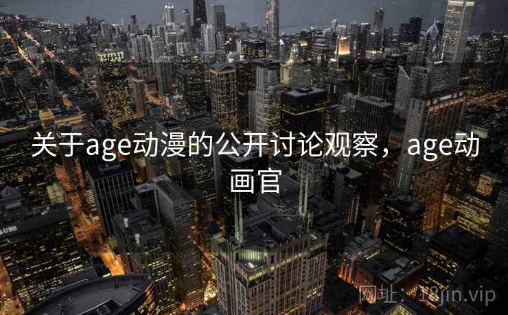 关于age动漫的公开讨论观察，age动画官