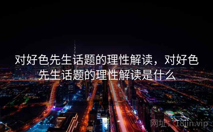 对好色先生话题的理性解读，对好色先生话题的理性解读是什么