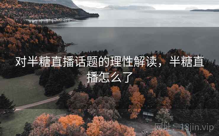 对半糖直播话题的理性解读，半糖直播怎么了