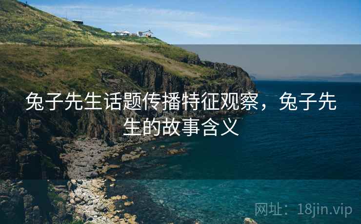 兔子先生话题传播特征观察，兔子先生的故事含义