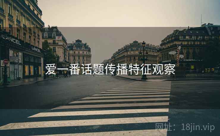 爱一番话题传播特征观察 爱一番话题传播特征观察