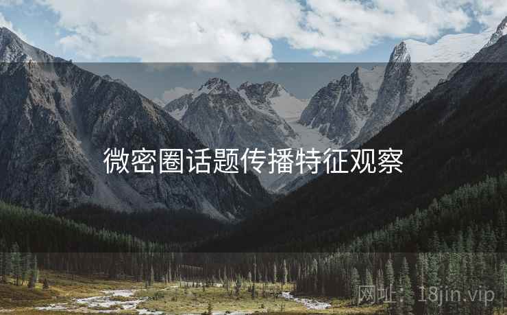 微密圈话题传播特征观察 微密圈话题传播特征观察