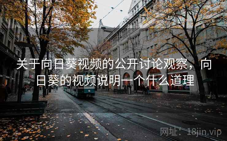 关于向日葵视频的公开讨论观察，向日葵的视频说明一个什么道理